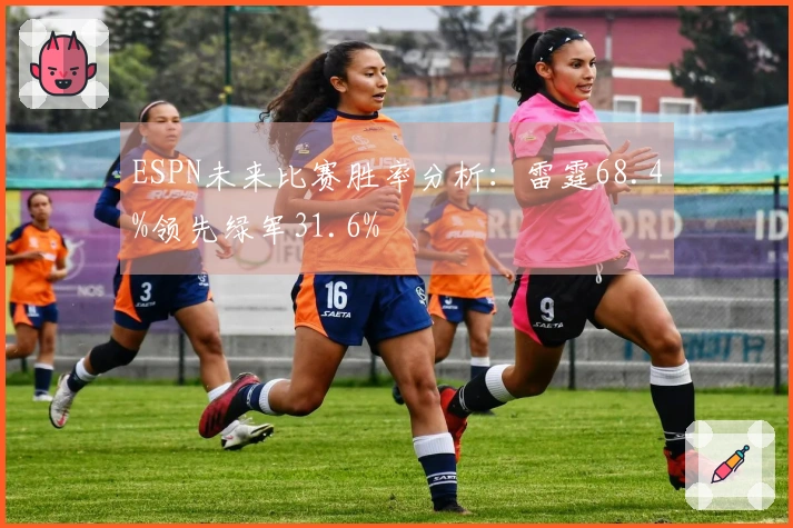 ESPN未来比赛胜率分析：雷霆68.4%领先绿军31.6%