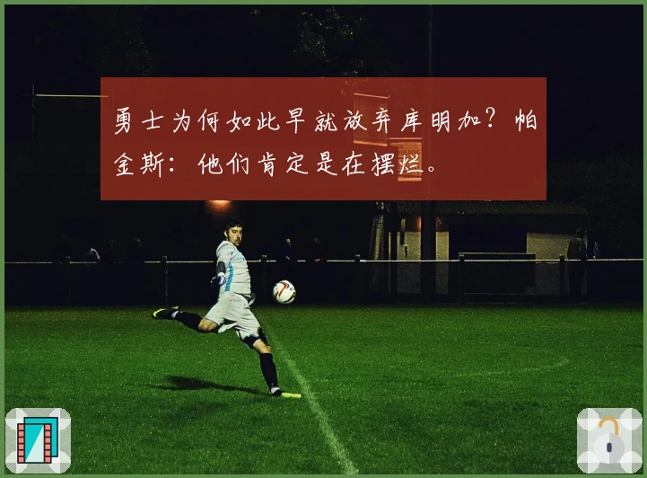 勇士为何如此早就放弃库明加？帕金斯：他们肯定是在摆烂。