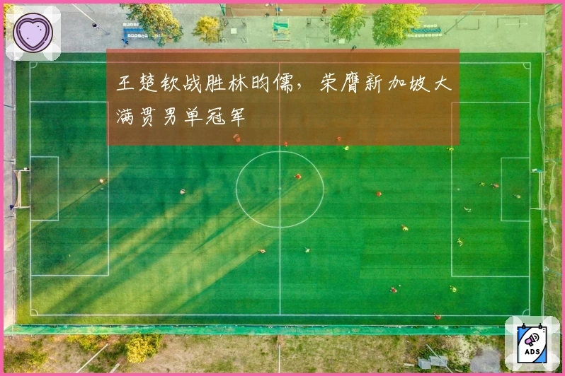 王楚钦战胜林昀儒，荣膺新加坡大满贯男单冠军